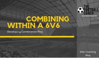 Session: Combining Within a 6v6 - Thefootballcoach