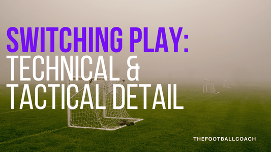 Switches of Play: Technical and Tactical Detail - Thefootballcoach