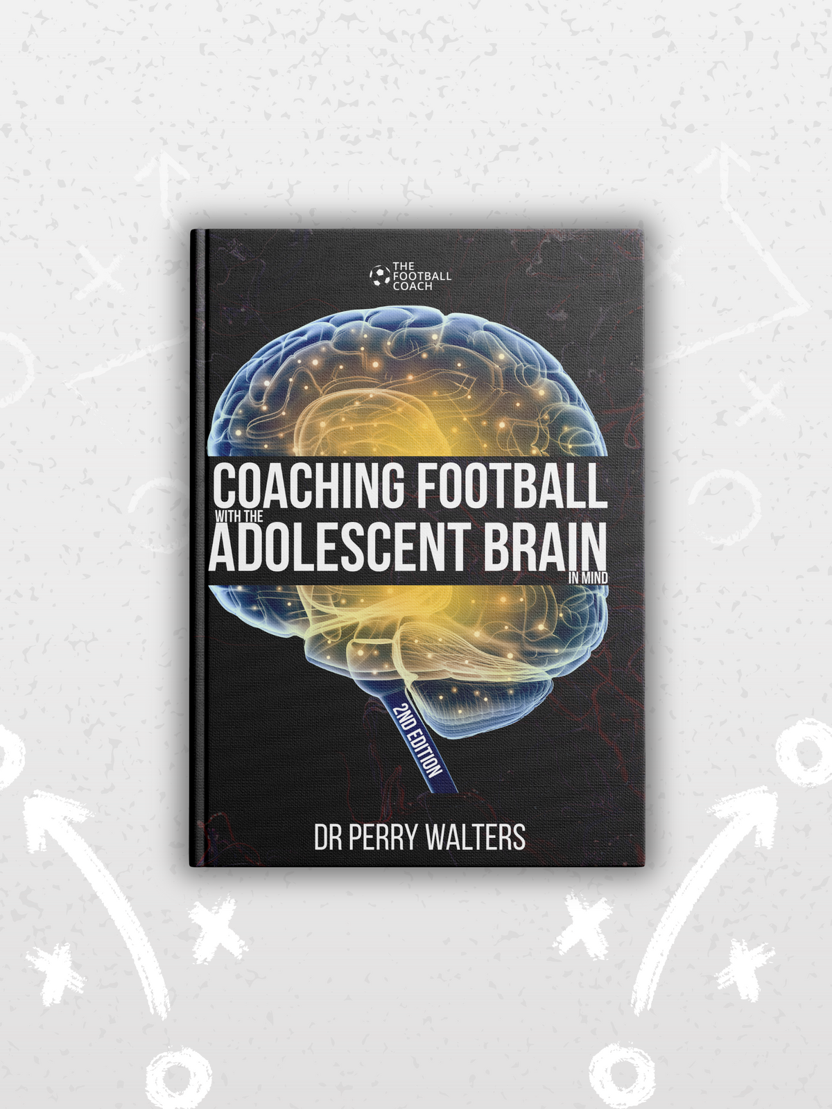 Coaching Football with the Adolescent Brain in Mind 2nd Edition