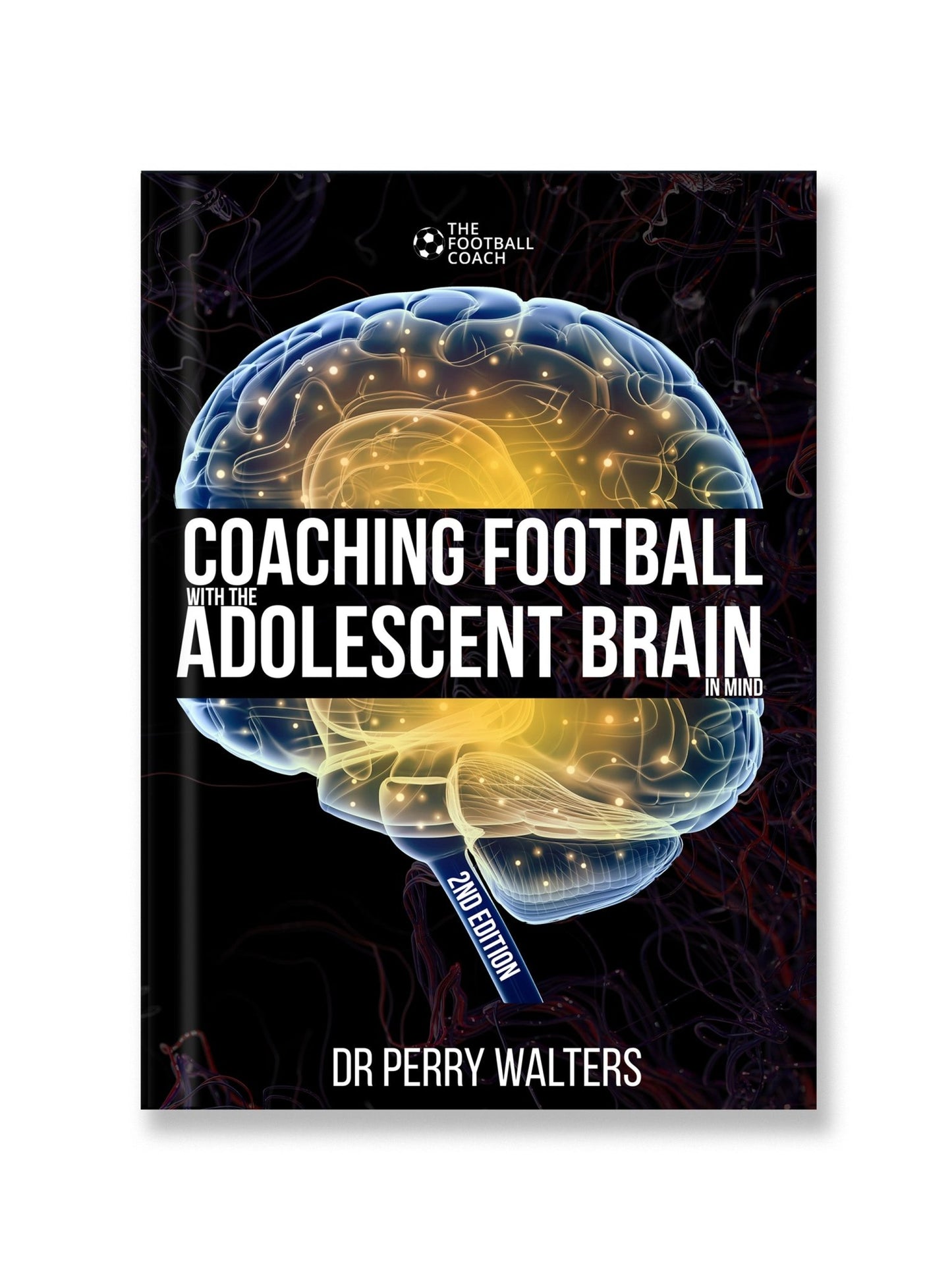 Coaching Football with the Adolescent Brain in Mind 2nd Edition - Thefootballcoach