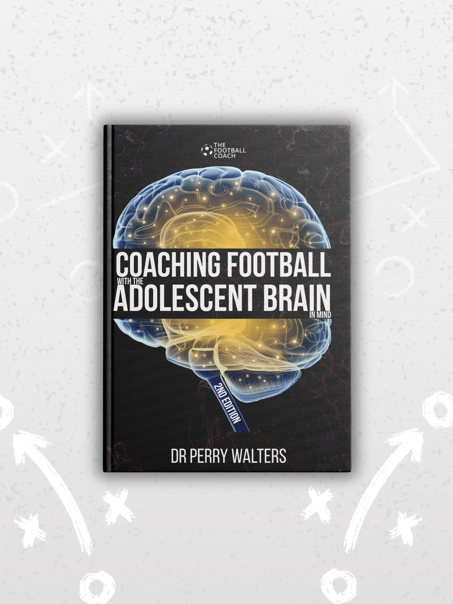 Coaching Football with the Adolescent Brain in Mind 2nd Edition - Thefootballcoach